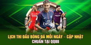 Lịch Thi Đấu Bóng Đá Mỗi Ngày – Cập Nhật Chuẩn Tại QQ88
